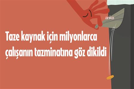 ''Tamamlayıcı Emeklilik’' bahanesiyle Kıdem Tazminatı Fonu tekrar devreye alınıyor